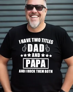 I have two titles dad and papa and I rock them both | men's graphic top