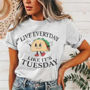 Live Everyday Like Taco Tuesday Tee